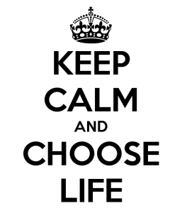 Keep Calm - Choose Life!